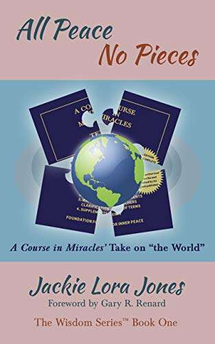 book cover: All Peace No Pieces - A Course In Miracles Take on the World The Wisdom Series™ Book1- by Jackie Lora Jones