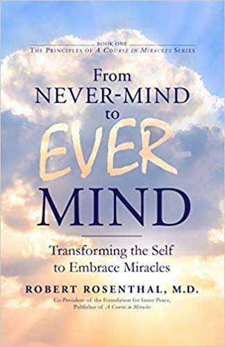FromNever-MindToEver-Mind-TransformingTheSelfToEmbraceMiracles-byRobertRosenthalMD.jpg